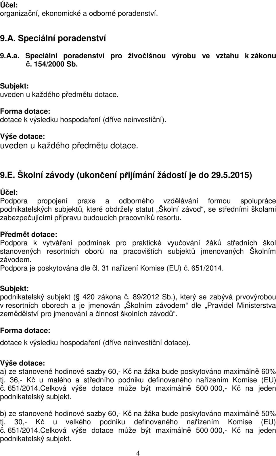 2015) Podpora propojení praxe a odborného vzdělávání formou spolupráce podnikatelských subjektů, které obdržely statut Školní závod, se středními školami zabezpečujícími přípravu budoucích pracovníků