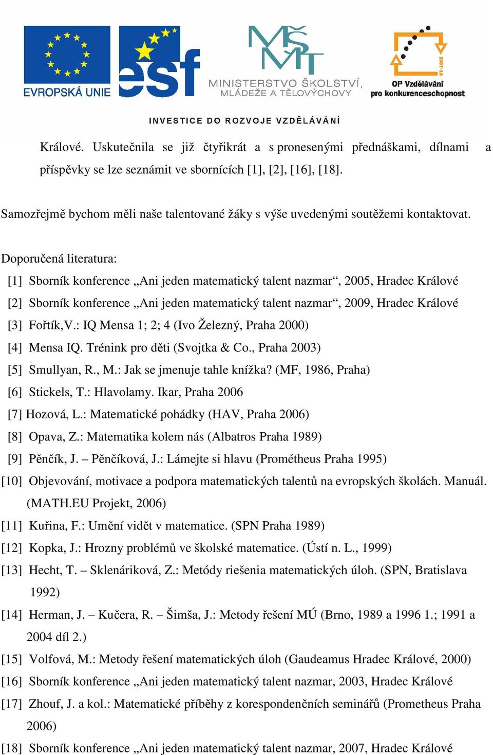 Doporučená literatura: [1] Sborník konference Ani jeden matematický talent nazmar, 2005, Hradec Králové [2] Sborník konference Ani jeden matematický talent nazmar, 2009, Hradec Králové [3] Fořtík,V.