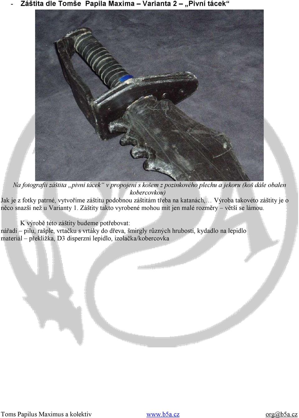 snazší než u Varianty 1. Záštity takto vyrobené mohou mít jen malé rozměry větší se lámou.