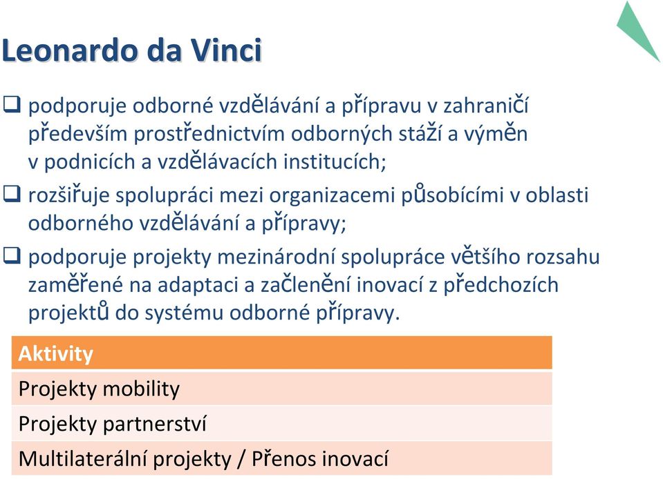 přípravy; podporuje projekty mezinárodní spolupráce většího rozsahu zaměřené na adaptaci a začlenění inovací z předchozích