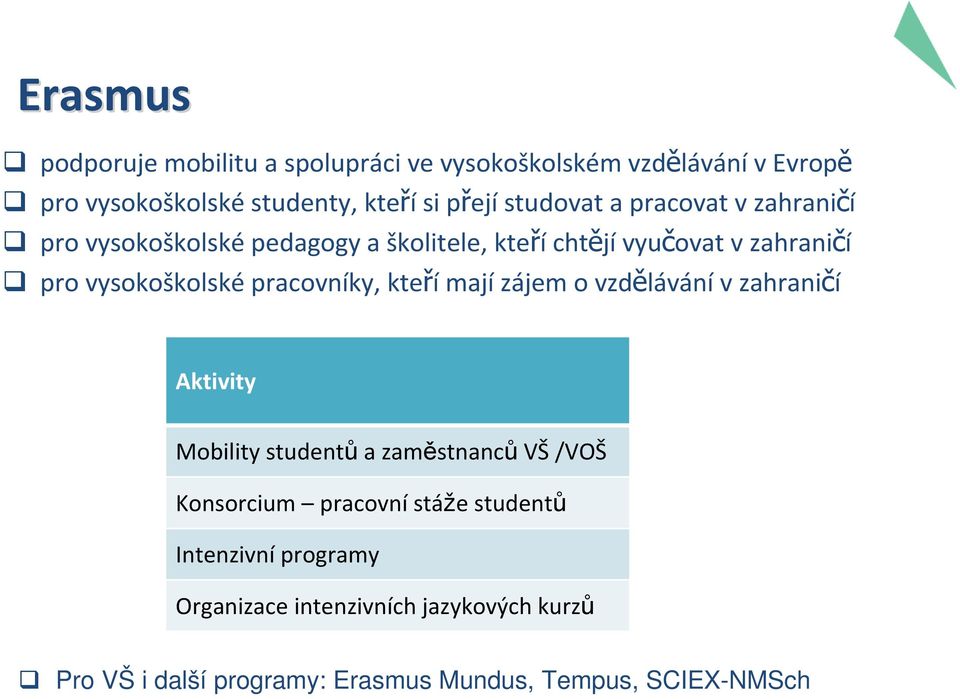 pracovníky, kteří mají zájem o vzdělávání v zahraničí Aktivity Mobility studentů a zaměstnanců VŠ /VOŠ Konsorcium pracovní