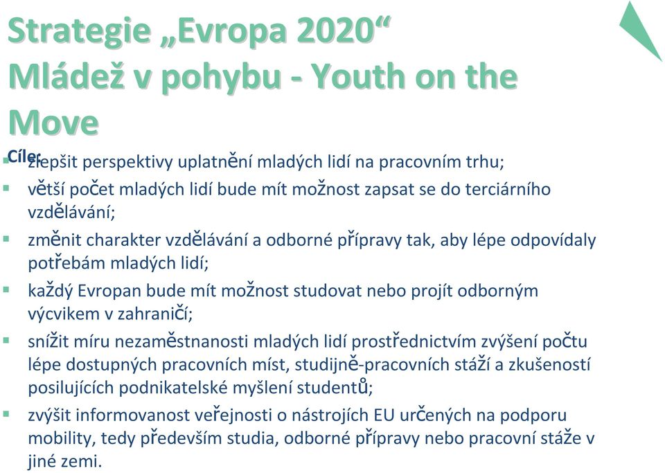 odborným výcvikem v zahraničí; snížit míru nezaměstnanosti mladých lidí prostřednictvím zvýšení počtu lépe dostupných pracovních míst, studijně-pracovních stáží a zkušeností