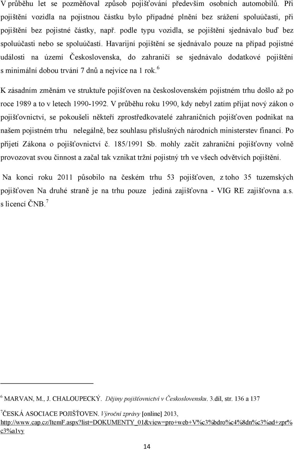 podle typu vozidla, se pojištění sjednávalo buď bez spoluúčasti nebo se spoluúčastí.