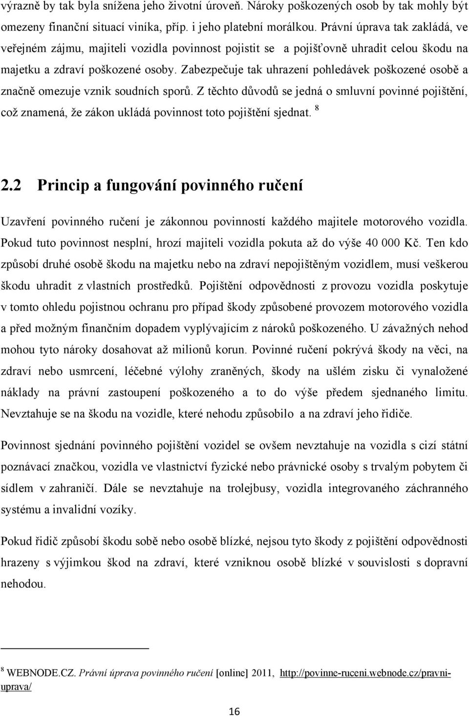 Zabezpečuje tak uhrazení pohledávek poškozené osobě a značně omezuje vznik soudních sporŧ.