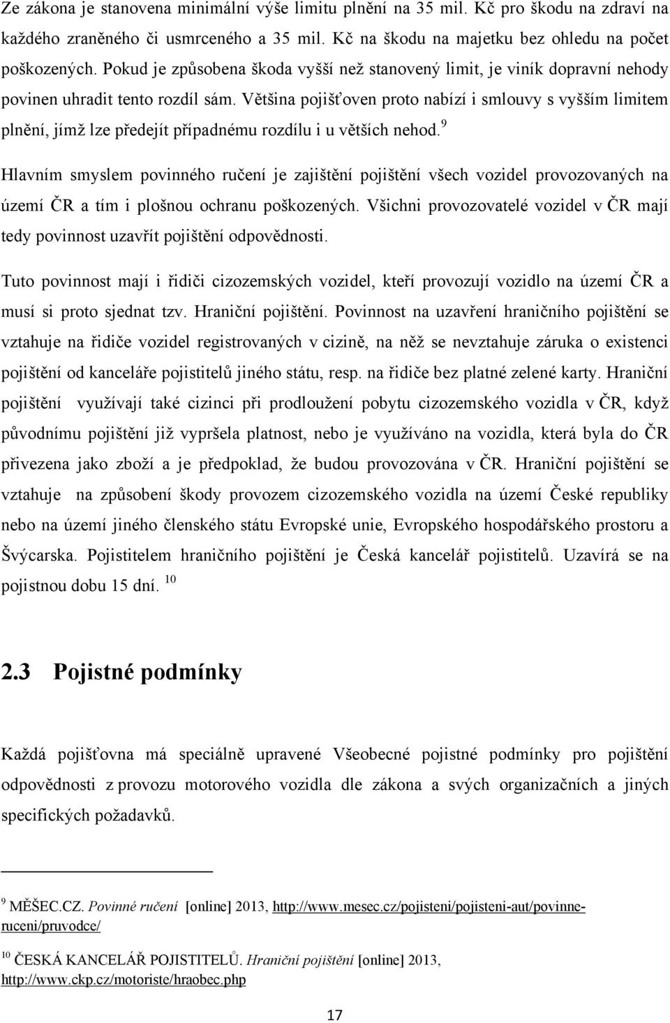 Většina pojišťoven proto nabízí i smlouvy s vyšším limitem plnění, jímž lze předejít případnému rozdílu i u větších nehod.