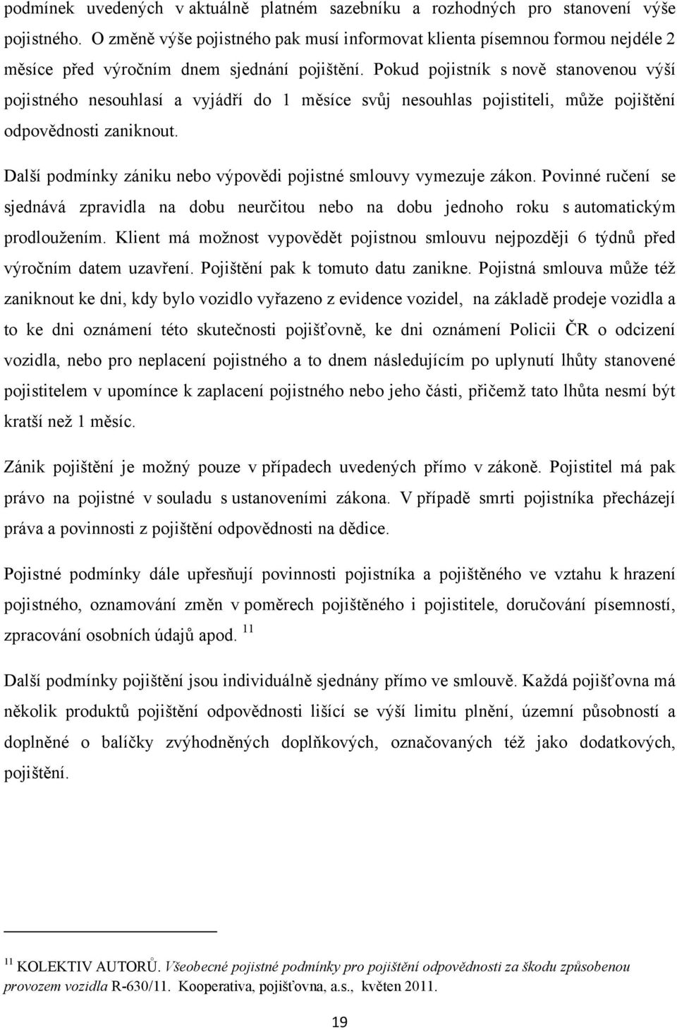 Pokud pojistník s nově stanovenou výší pojistného nesouhlasí a vyjádří do 1 měsíce svŧj nesouhlas pojistiteli, mŧže pojištění odpovědnosti zaniknout.