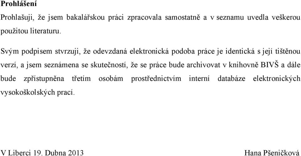 Svým podpisem stvrzuji, že odevzdaná elektronická podoba práce je identická s její tištěnou verzí, a jsem