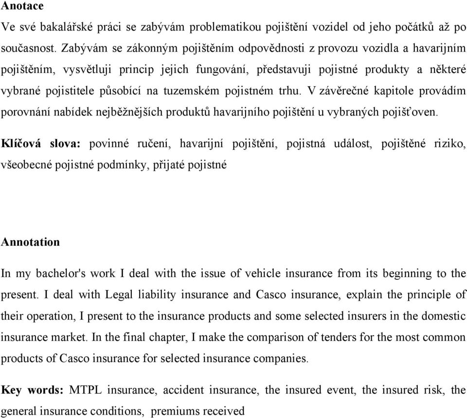 tuzemském pojistném trhu. V závěrečné kapitole provádím porovnání nabídek nejběžnějších produktŧ havarijního pojištění u vybraných pojišťoven.