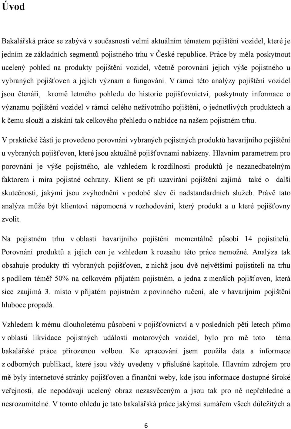 V rámci této analýzy pojištění vozidel jsou čtenáři, kromě letmého pohledu do historie pojišťovnictví, poskytnuty informace o významu pojištění vozidel v rámci celého neživotního pojištění, o
