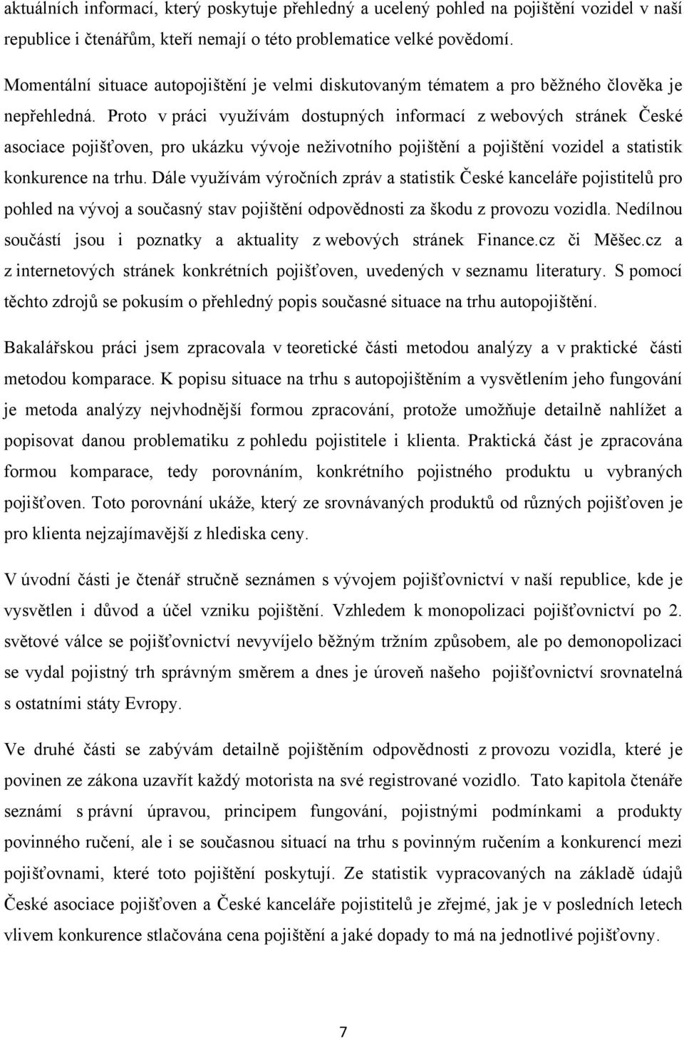 Proto v práci využívám dostupných informací z webových stránek České asociace pojišťoven, pro ukázku vývoje neživotního pojištění a pojištění vozidel a statistik konkurence na trhu.