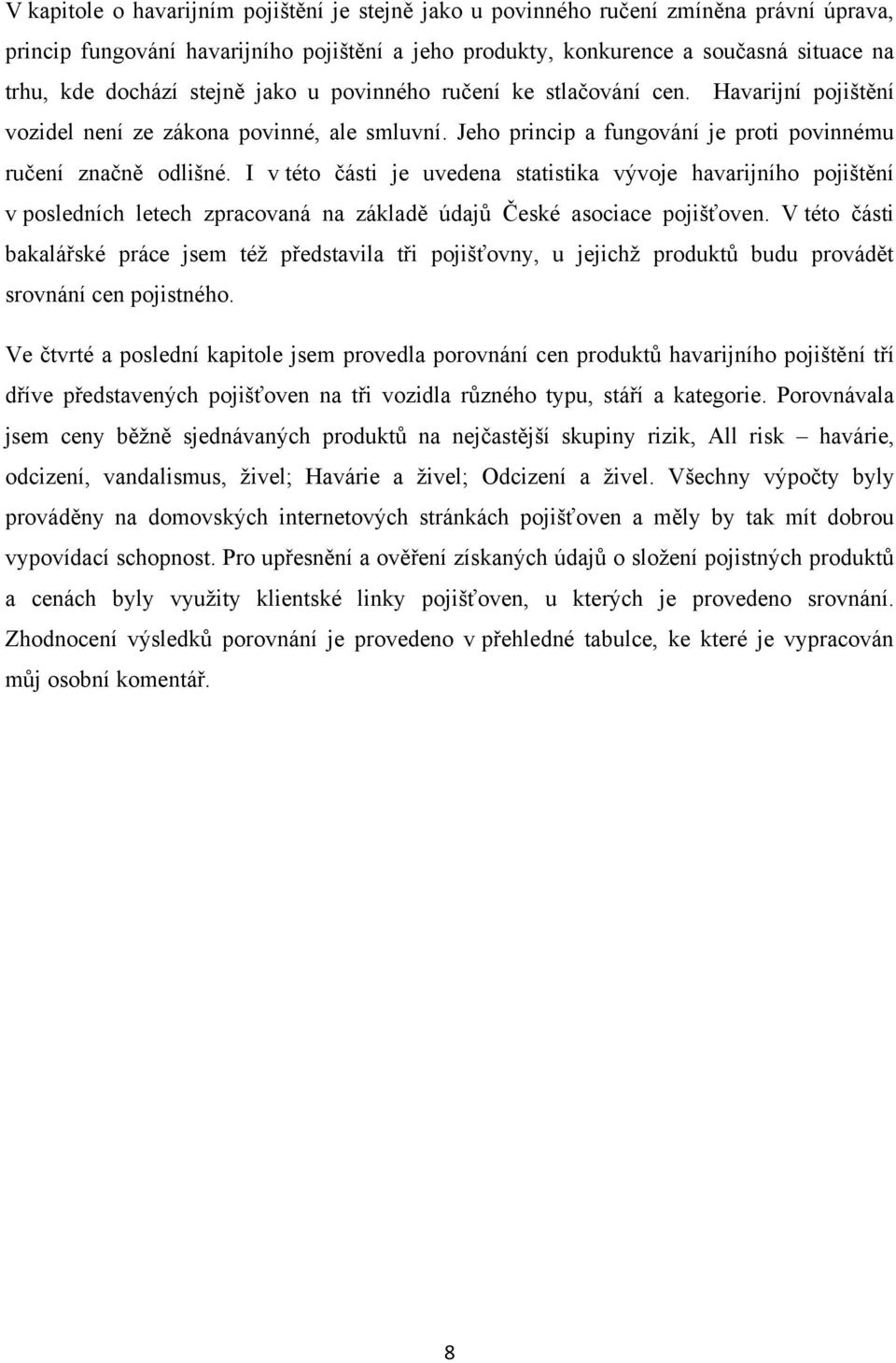 I v této části je uvedena statistika vývoje havarijního pojištění v posledních letech zpracovaná na základě údajŧ České asociace pojišťoven.