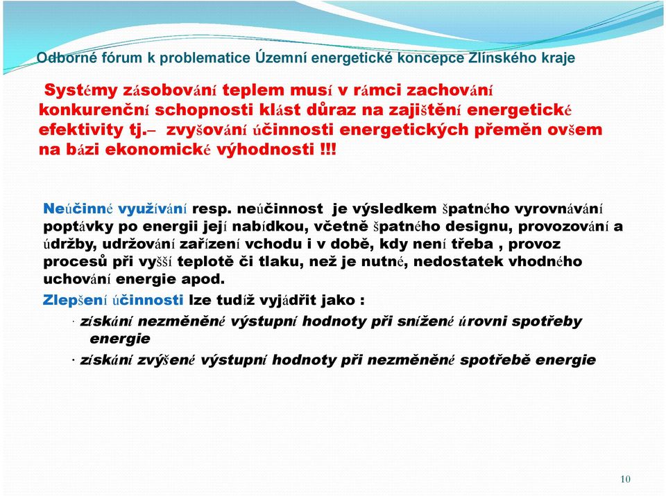 neúčinnost je výsledkem špatného vyrovnávání poptávky po energii její nabídkou, včetně špatného designu, provozování a údržby, udržování zařízení vchodu i v době, kdy není