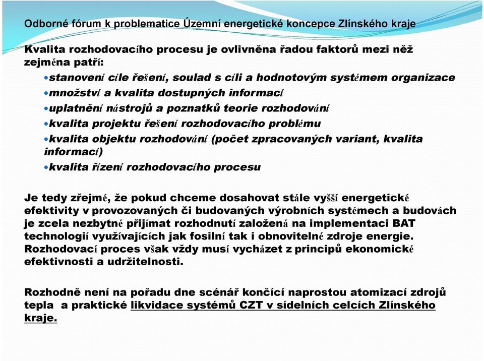 rozhodovacího procesu Je tedy zřejmé, že pokud chceme dosahovat stále vyšší energetické efektivity v provozovaných či budovaných výrobních systémech a budovách je zcela nezbytné přijímat rozhodnutí