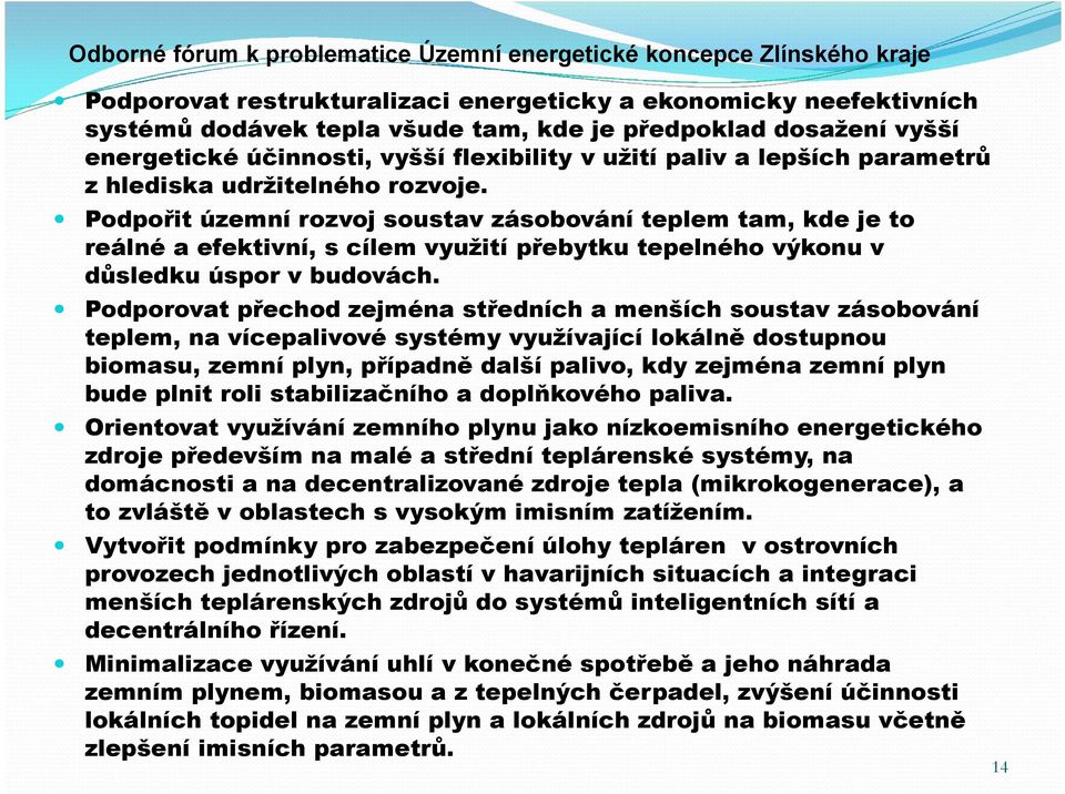 Podporovat přechod zejména středních a menších soustav zásobování teplem, na vícepalivové systémy využívající lokálně dostupnou biomasu, zemní plyn, případně další palivo, kdy zejména zemní plyn bude