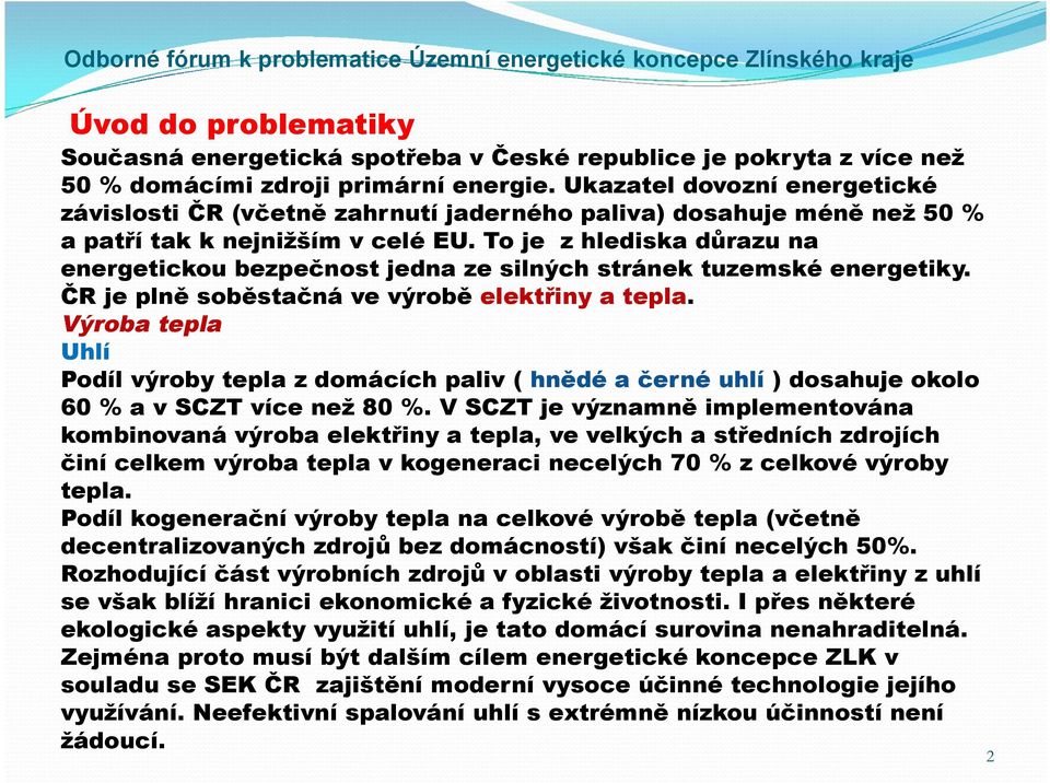 To je z hlediska důrazu na energetickou bezpečnost jedna ze silných stránek tuzemské energetiky. ČR je plně soběstačná ve výrobě elektřiny a tepla.