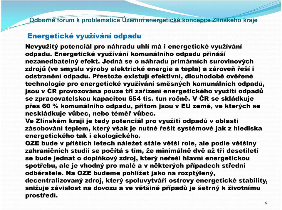 Přestože existují efektivní, dlouhodobě ověřené technologie pro energetické využívání směsných komunálních odpadů, jsou v ČR provozována pouze tři zařízení energetického využití odpadů se