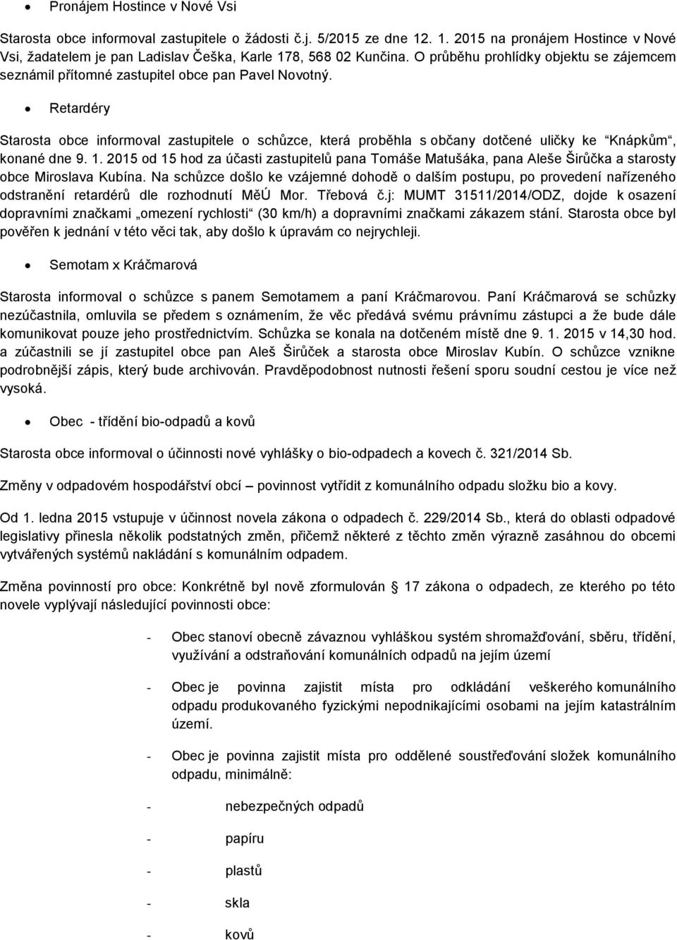 Retardéry Starosta obce informoval zastupitele o schůzce, která proběhla s občany dotčené uličky ke Knápkům, konané dne 9. 1.
