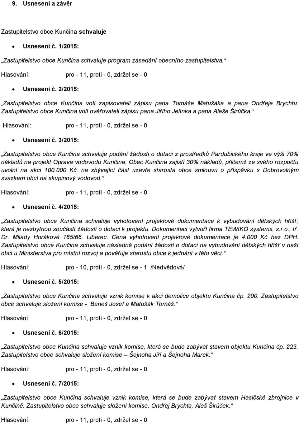 3/2015: Zastupitelstvo obce Kunčina schvaluje podání žádosti o dotaci z prostředků Pardubického kraje ve výši 70% nákladů na projekt Oprava vodovodu Kunčina.