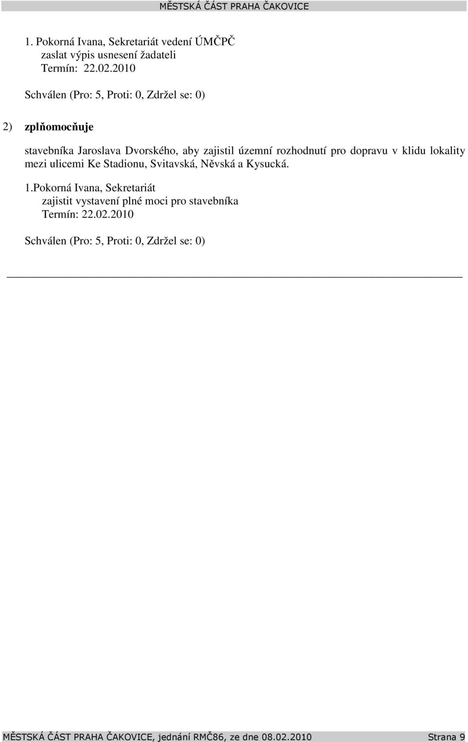 2010 2) zplňomocňuje stavebníka Jaroslava Dvorského, aby zajistil územní rozhodnutí pro dopravu v klidu