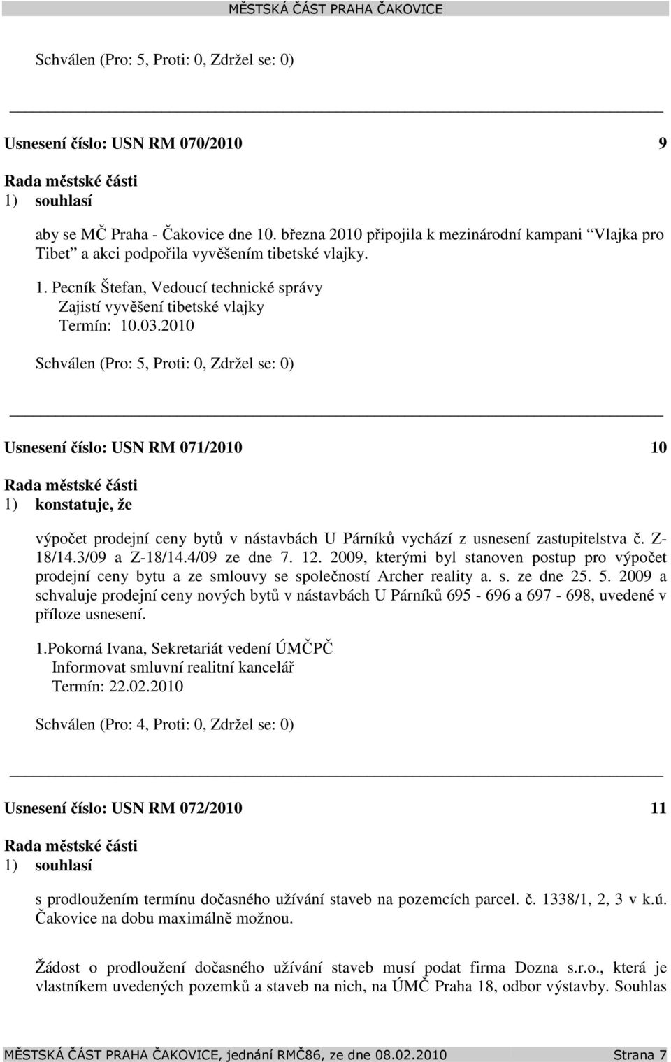 2010 Usnesení číslo: 071/2010 10 1) konstatuje, že výpočet prodejní ceny bytů v nástavbách U Párníků vychází z usnesení zastupitelstva č. Z- 18/14.3/09 a Z-18/14.4/09 ze dne 7. 12.