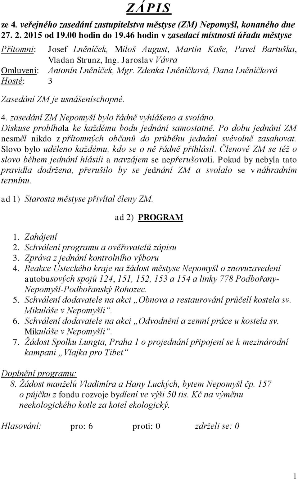 Zdenka Lněníčková, Dana Lněníčková Hosté: 3 Zasedání ZM je usnášeníschopné. 4. zasedání ZM Nepomyšl bylo řádně vyhlášeno a svoláno. Diskuse probíhala ke každému bodu jednání samostatně.