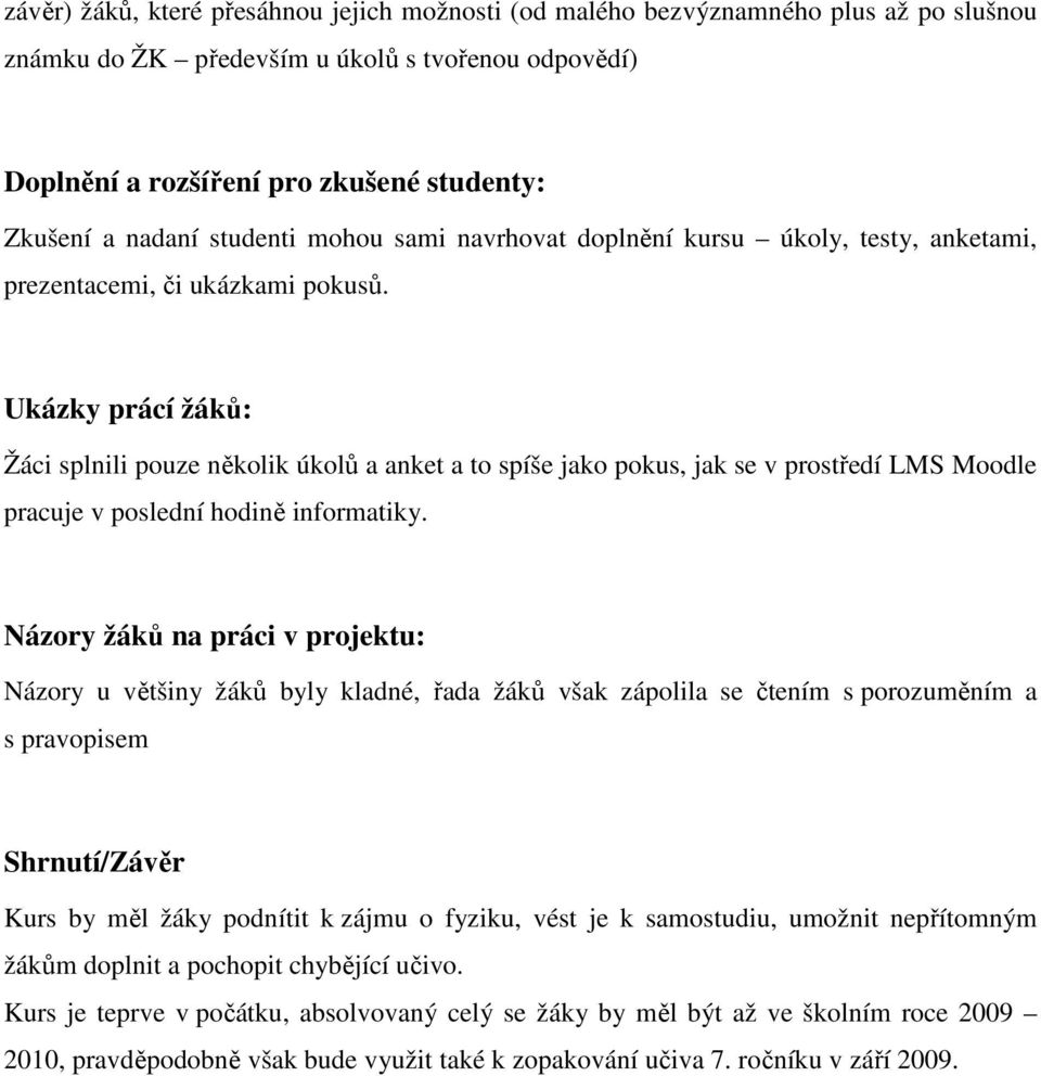 Ukázky prácí žáků: Žáci splnili pouze několik úkolů a anket a to spíše jako pokus, jak se v prostředí LMS Moodle pracuje v poslední hodině informatiky.