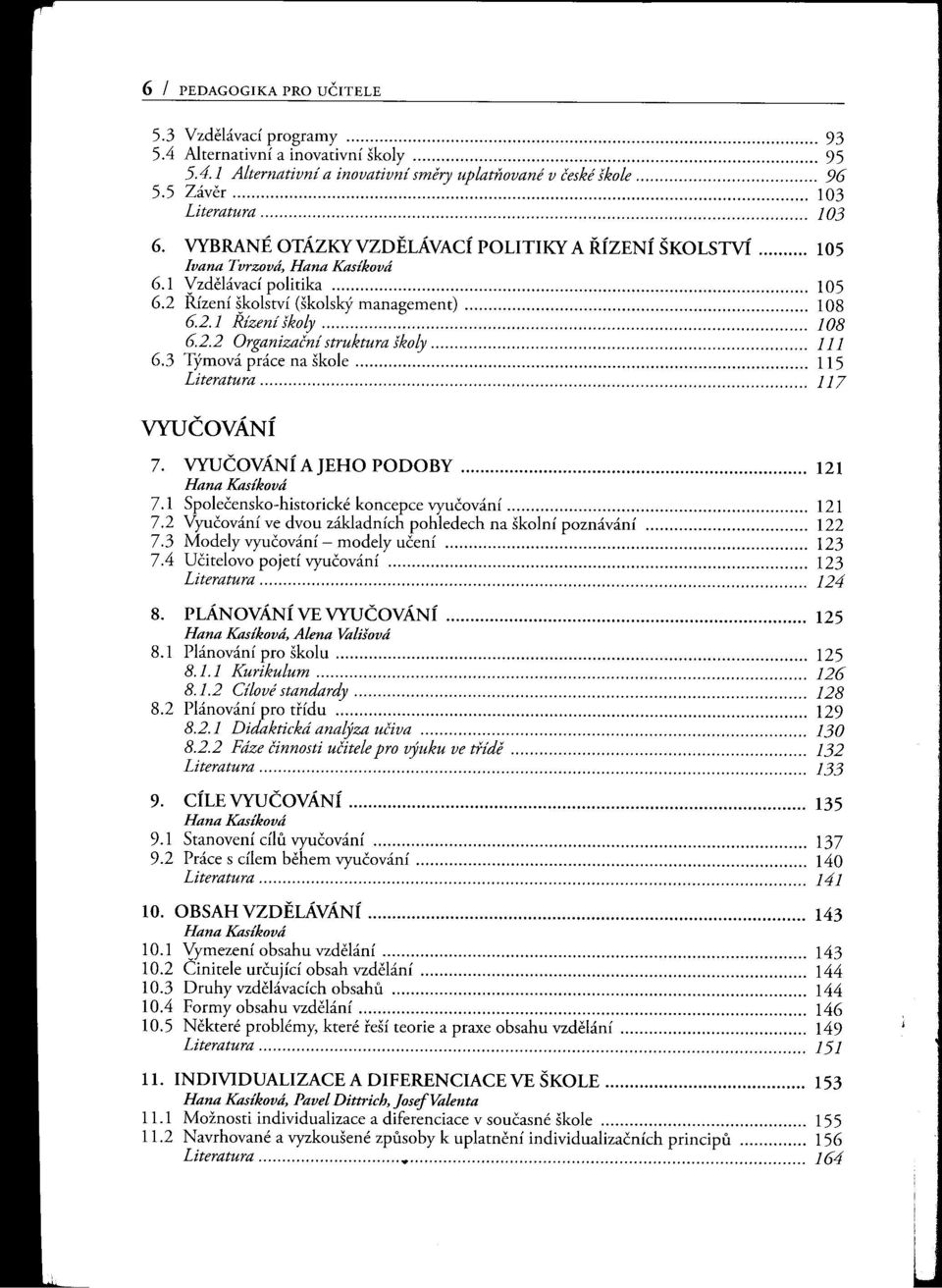 3 Týmová práce na škole 115 Literatura... 117 VYUč OV ÁN Í 7. VYUČOVÁNÍ A JEHO PODOBY 121 7.1 Společensko-historické koncepce vyučování 121 7.