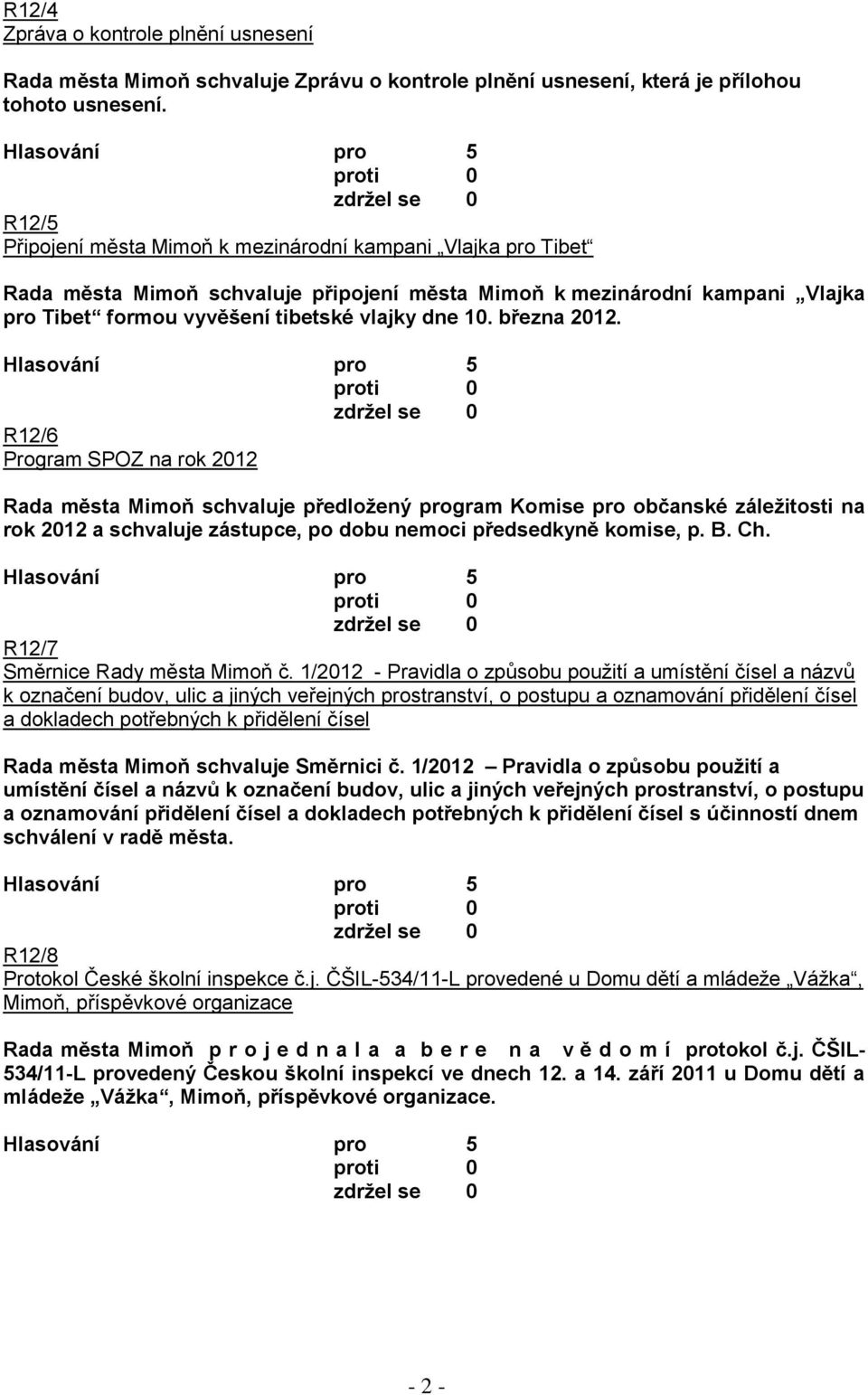 března 2012. R12/6 Program SPOZ na rok 2012 Rada města Mimoň schvaluje předložený program Komise pro občanské záležitosti na rok 2012 a schvaluje zástupce, po dobu nemoci předsedkyně komise, p. B. Ch.