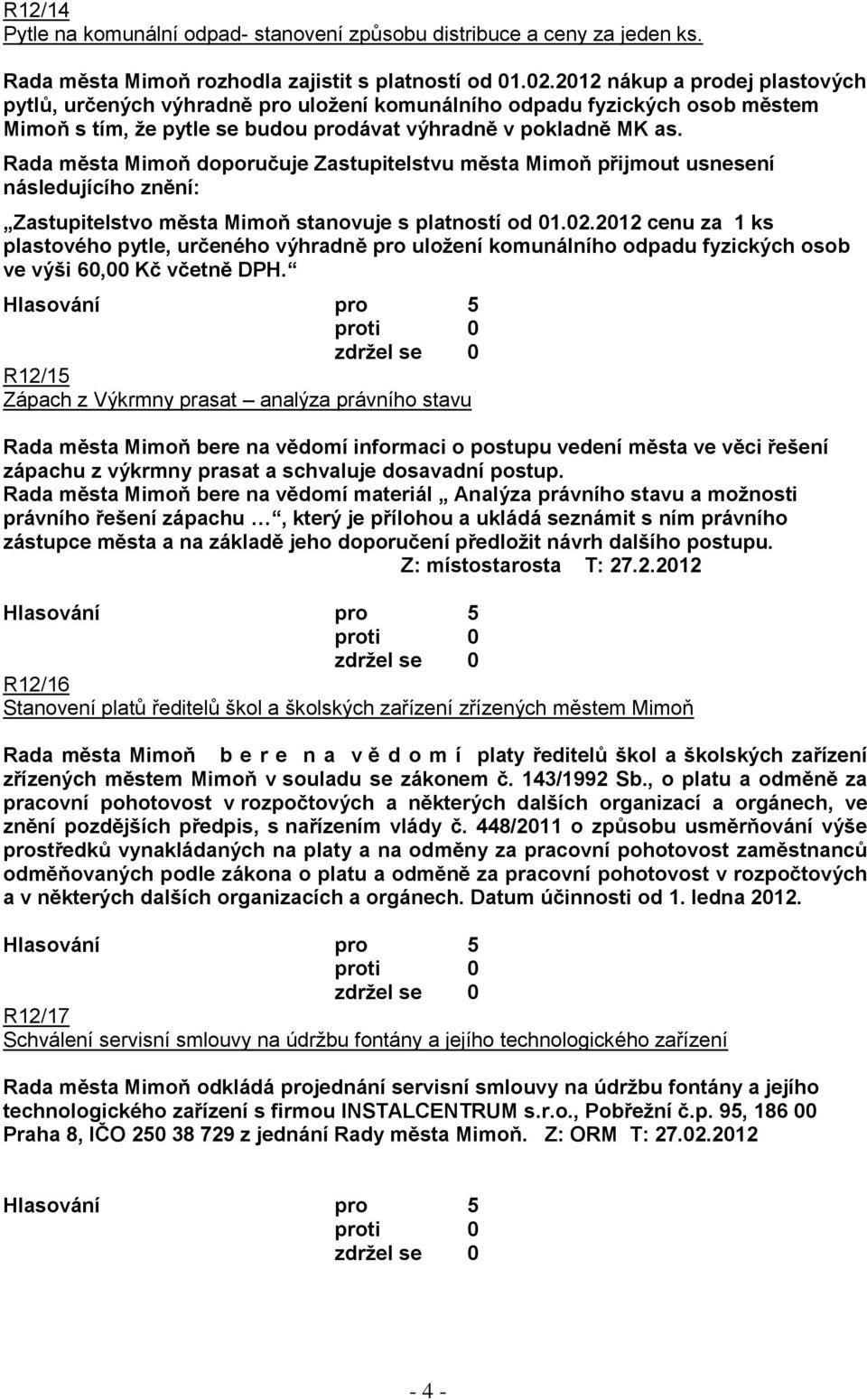 Rada města Mimoň doporučuje Zastupitelstvu města Mimoň přijmout usnesení následujícího znění: Zastupitelstvo města Mimoň stanovuje s platností od 01.02.