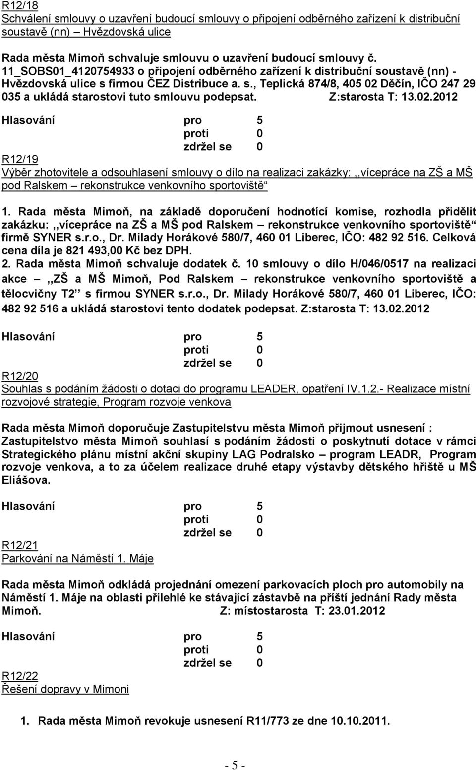 Z:starosta T: 13.02.2012 R12/19 Výběr zhotovitele a odsouhlasení smlouvy o dílo na realizaci zakázky:,,vícepráce na ZŠ a MŠ pod Ralskem rekonstrukce venkovního sportoviště 1.