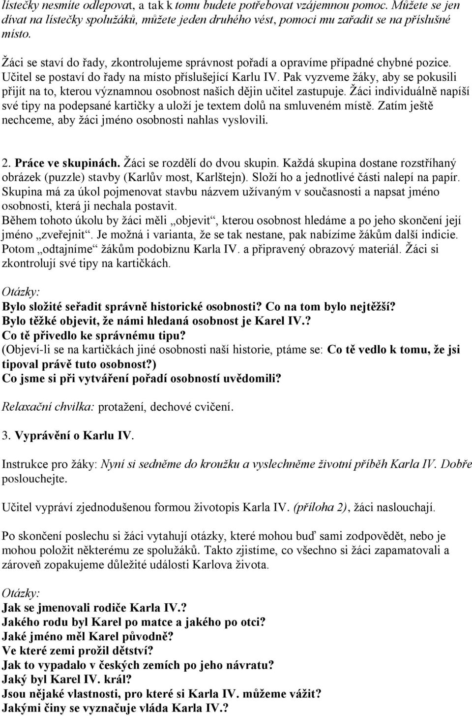 Pak vyzveme ţáky, aby se pokusili přijít na to, kterou významnou osobnost našich dějin učitel zastupuje.