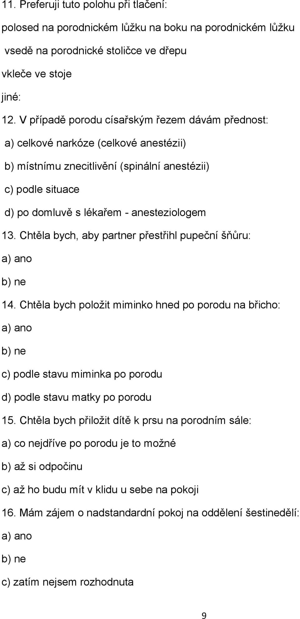 Chtěla bych, aby partner přestřihl pupeční šňůru: a) ano b) ne 14.