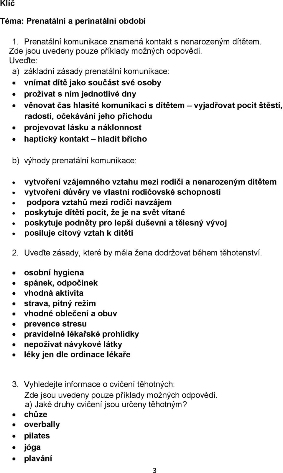 jeho příchodu projevovat lásku a náklonnost haptický kontakt hladit břicho b) výhody prenatální komunikace: vytvoření vzájemného vztahu mezi rodiči a nenarozeným dítětem vytvoření důvěry ve vlastní