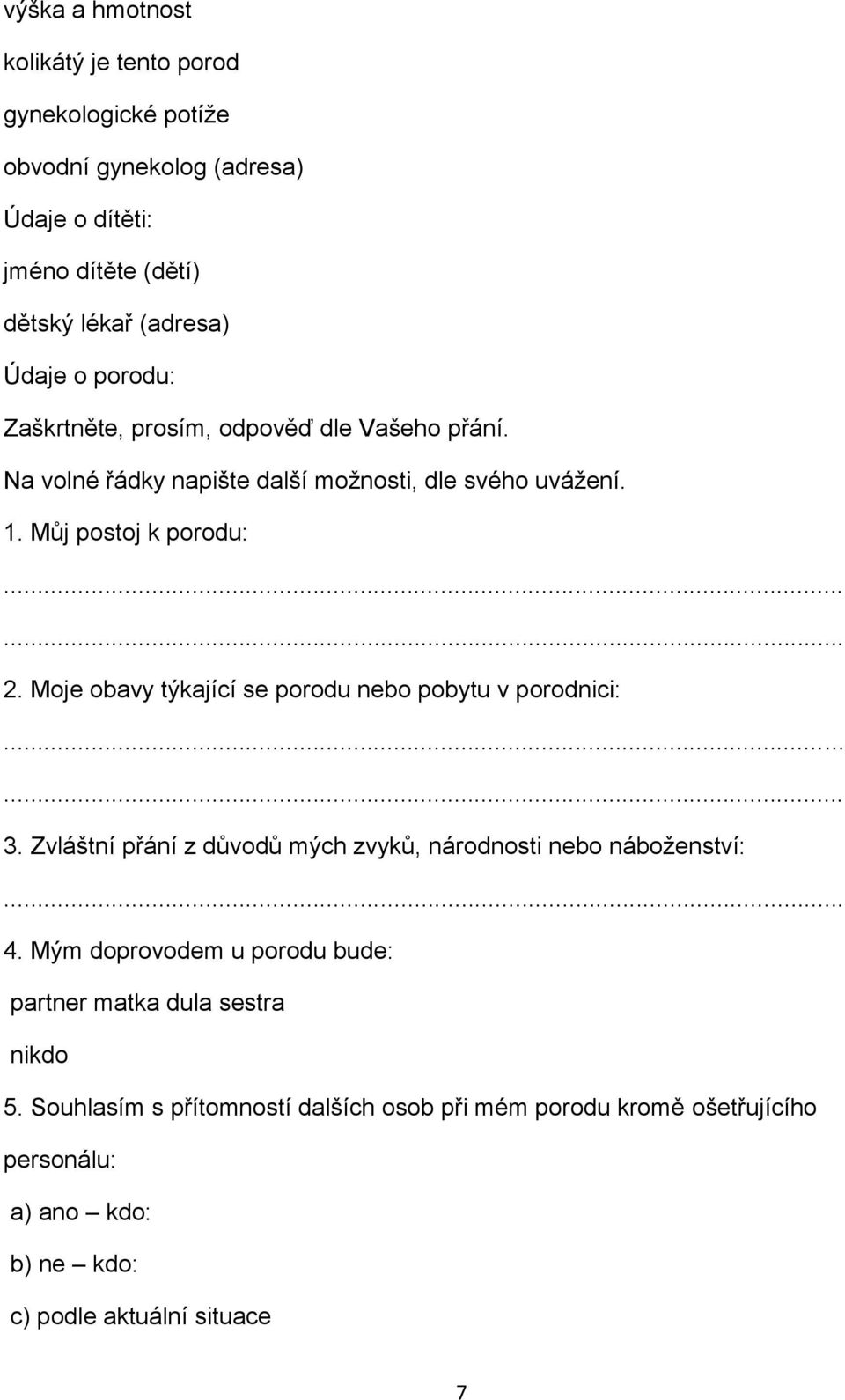 Moje obavy týkající se porodu nebo pobytu v porodnici:...... 3. Zvláštní přání z důvodů mých zvyků, národnosti nebo náboženství:... 4.