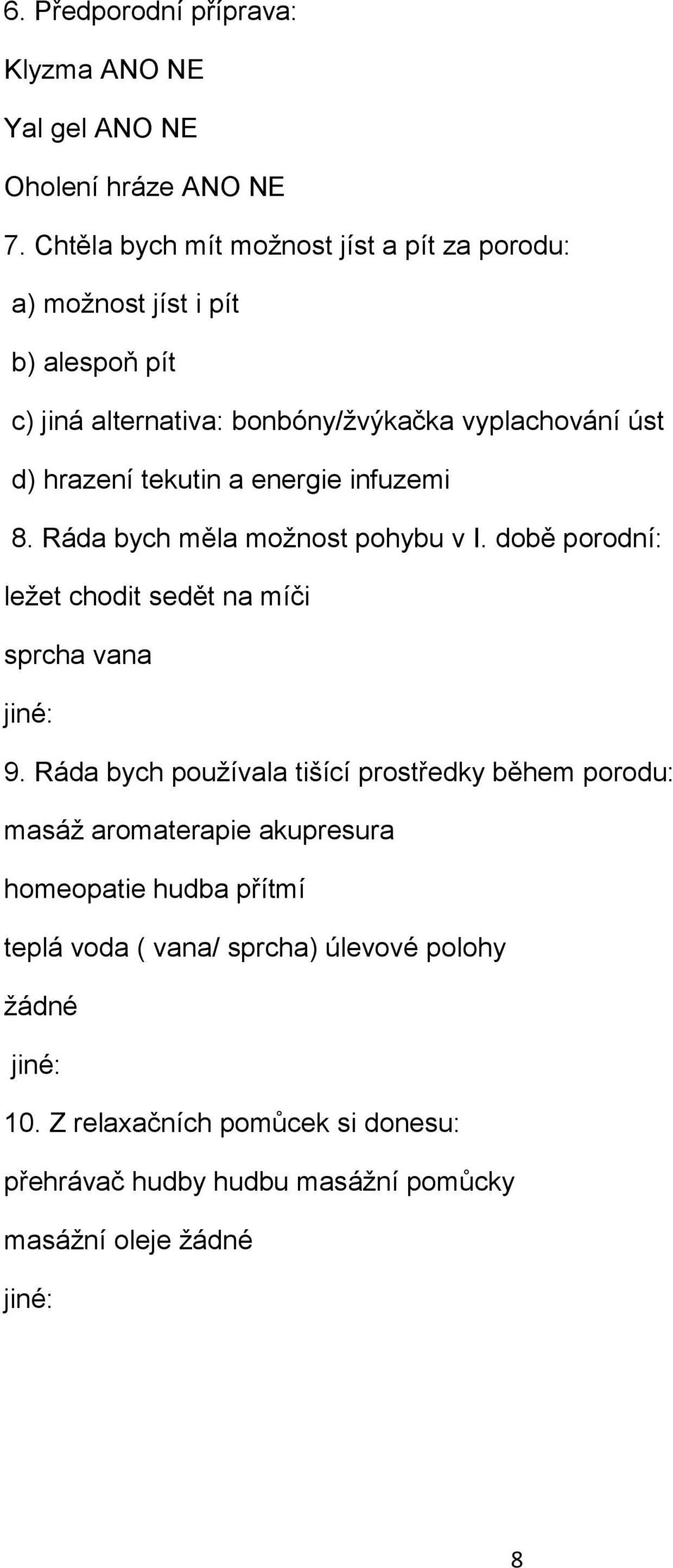 tekutin a energie infuzemi 8. Ráda bych měla možnost pohybu v I. době porodní: ležet chodit sedět na míči sprcha vana jiné: 9.