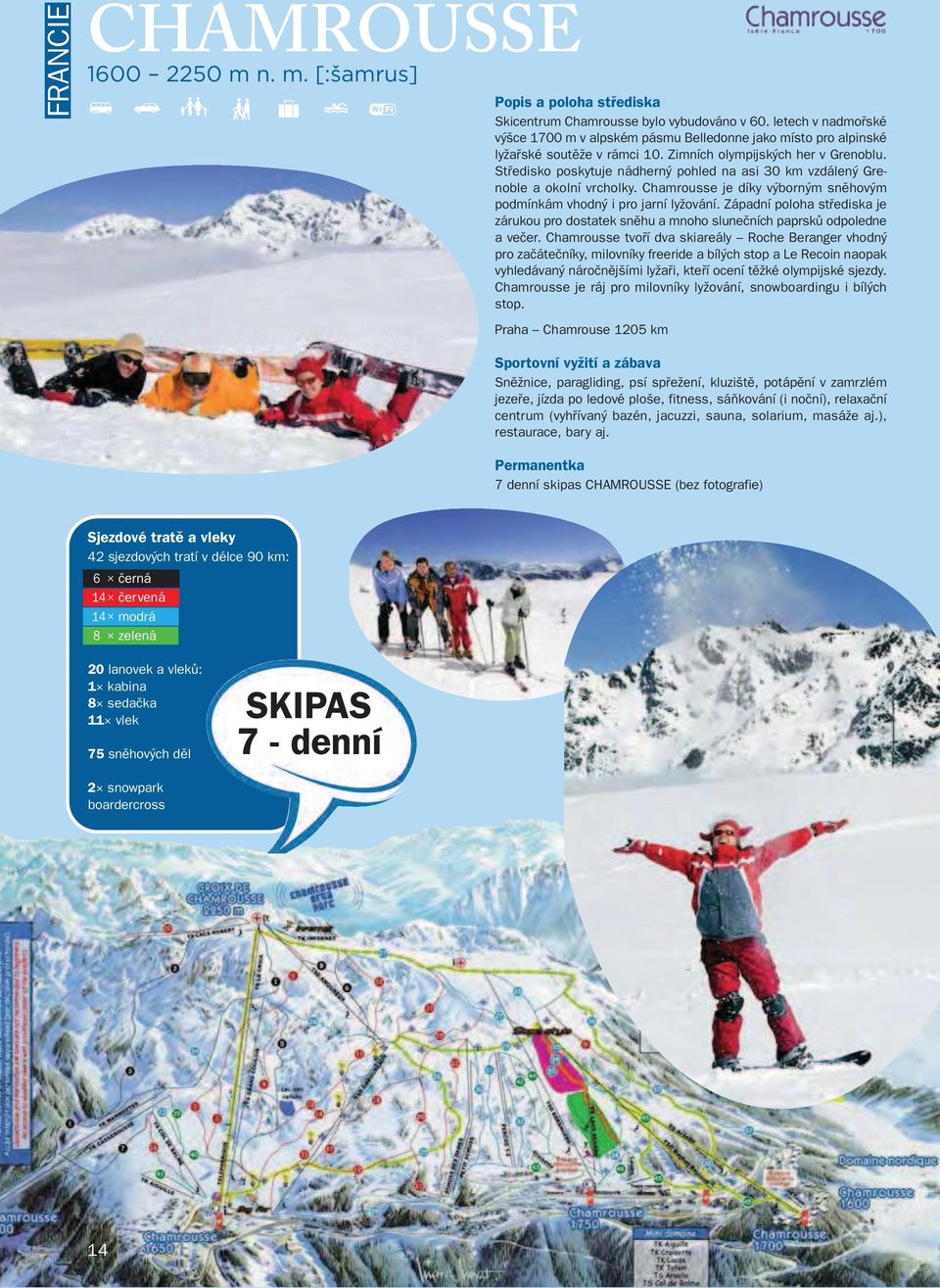 Středisko poskytuje nádherný pohled na asi 30 km vzdálený Grenoble a okolní vrcholky. Chamrousse je díky výborným sněhovým podmínkám vhodný i pro jarní lyžování.