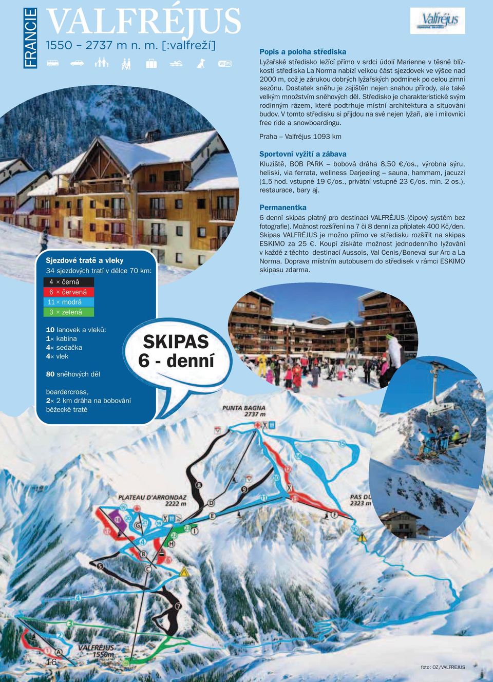 blízkosti střediska La Norma nabízí velkou část sjezdovek ve výšce nad 2000 m, což je zárukou dobrých lyžařských podmínek po celou zimní sezónu.