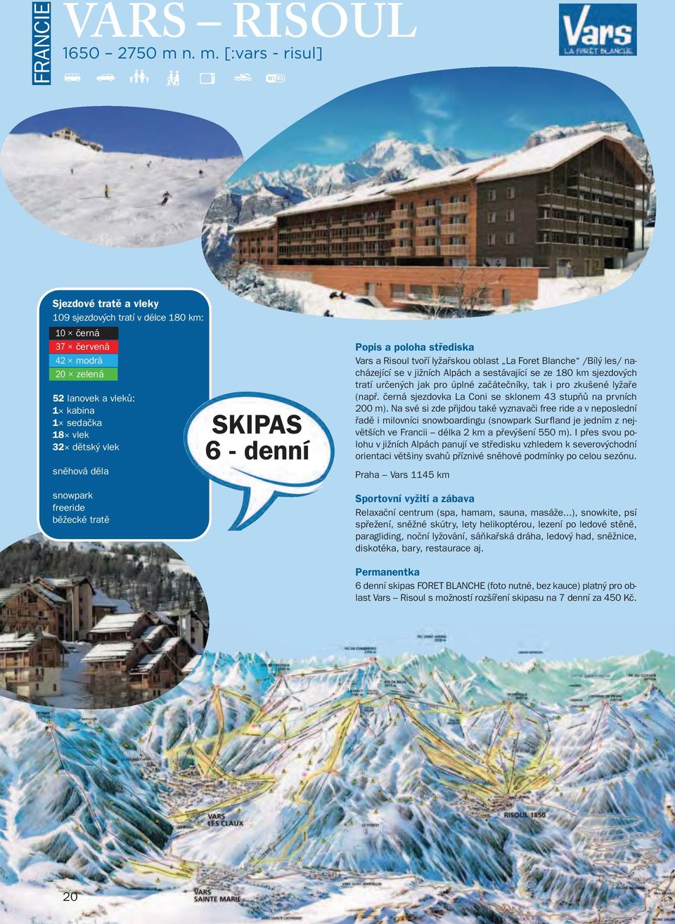 snowpark freeride běžecké tratě SKIPAS 6 denní Popis apoloha střediska Vars a Risoul tvoří lyžařskou oblast La Foret Blanche /Bílý les/ nacházející se v jižních Alpách a sestávající se ze 180 km