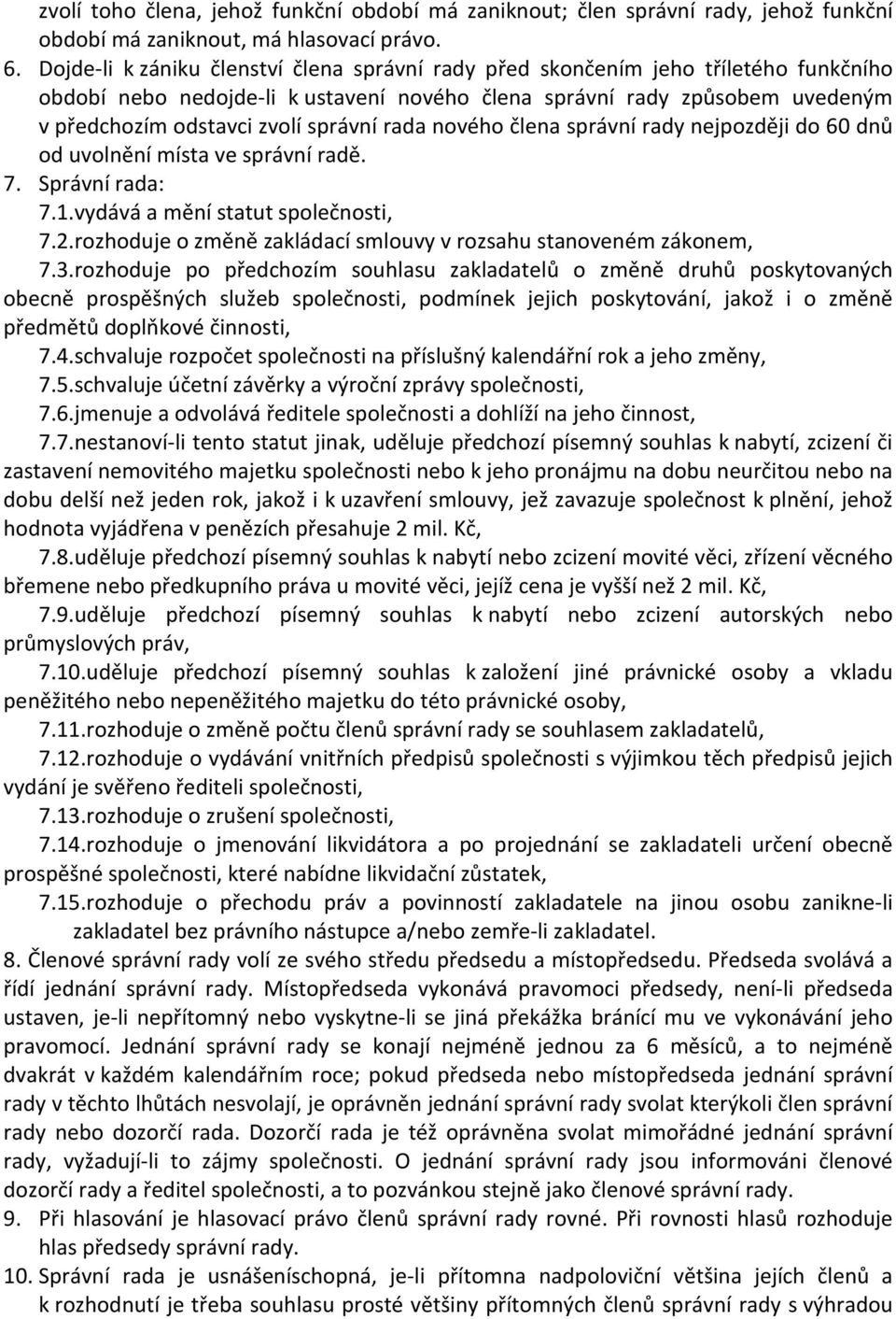 rada nového člena správní rady nejpozději do 60 dnů od uvolnění místa ve správní radě. 7. Správní rada: 7.1.vydává a mění statut společnosti, 7.2.