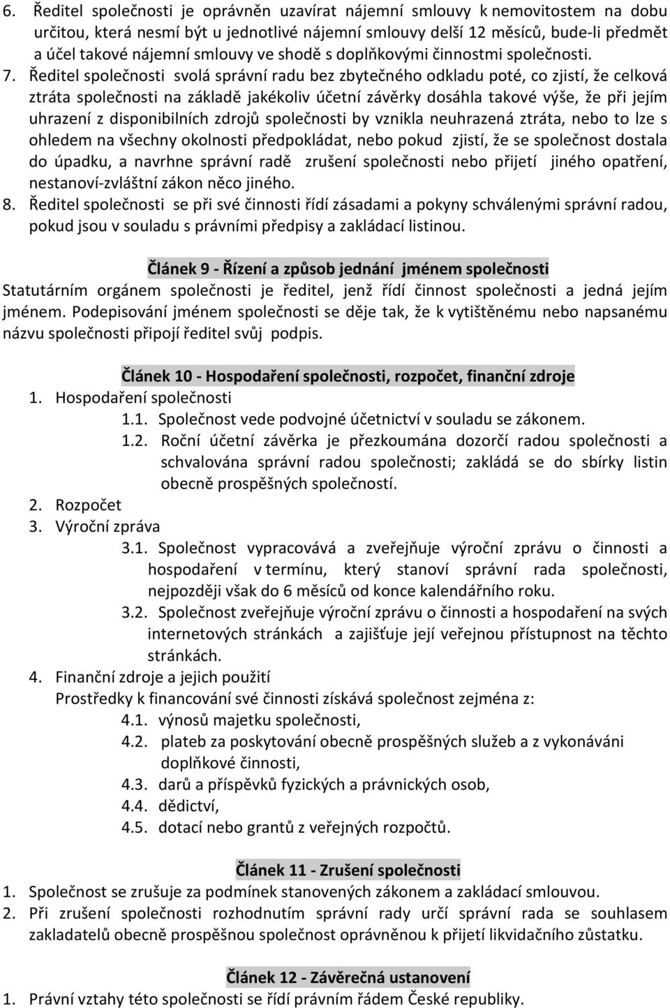 Ředitel společnosti svolá správní radu bez zbytečného odkladu poté, co zjistí, že celková ztráta společnosti na základě jakékoliv účetní závěrky dosáhla takové výše, že při jejím uhrazení z