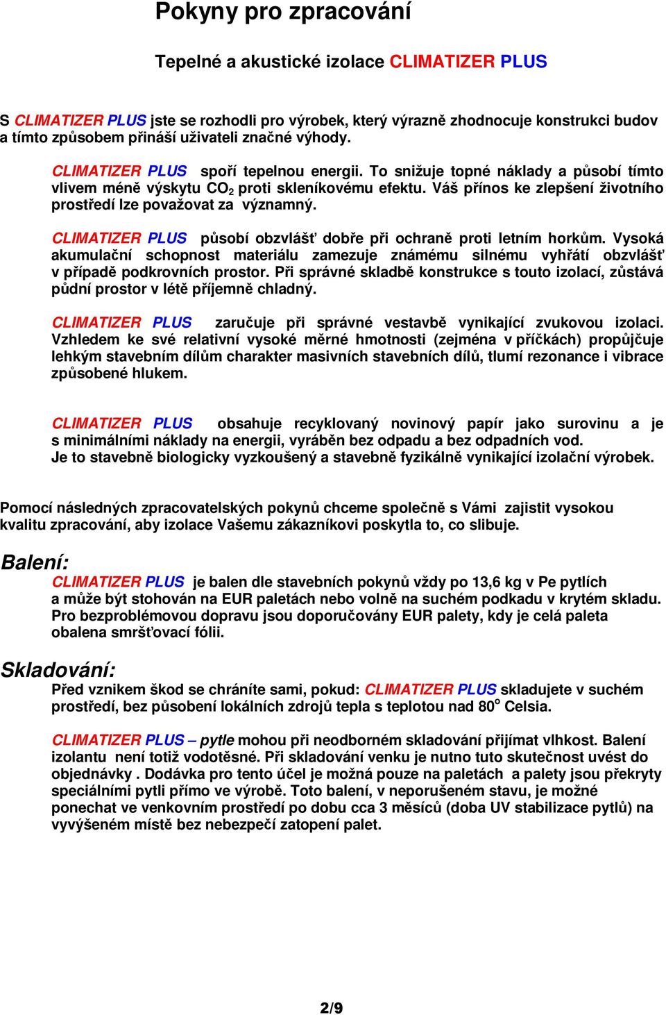 Váš pínos ke zlepšení životního prostedí lze považovat za významný. CLIMATIZER PLUS psobí obzvláš dobe pi ochran proti letním horkm.