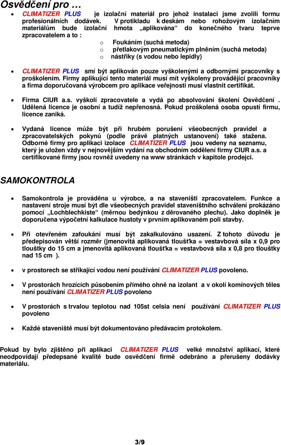 metoda) o nástiky (s vodou nebo lepidly) CLIMATIZER PLUS smí být aplikován pouze vyškolenými a odbornými pracovníky s proškolením.