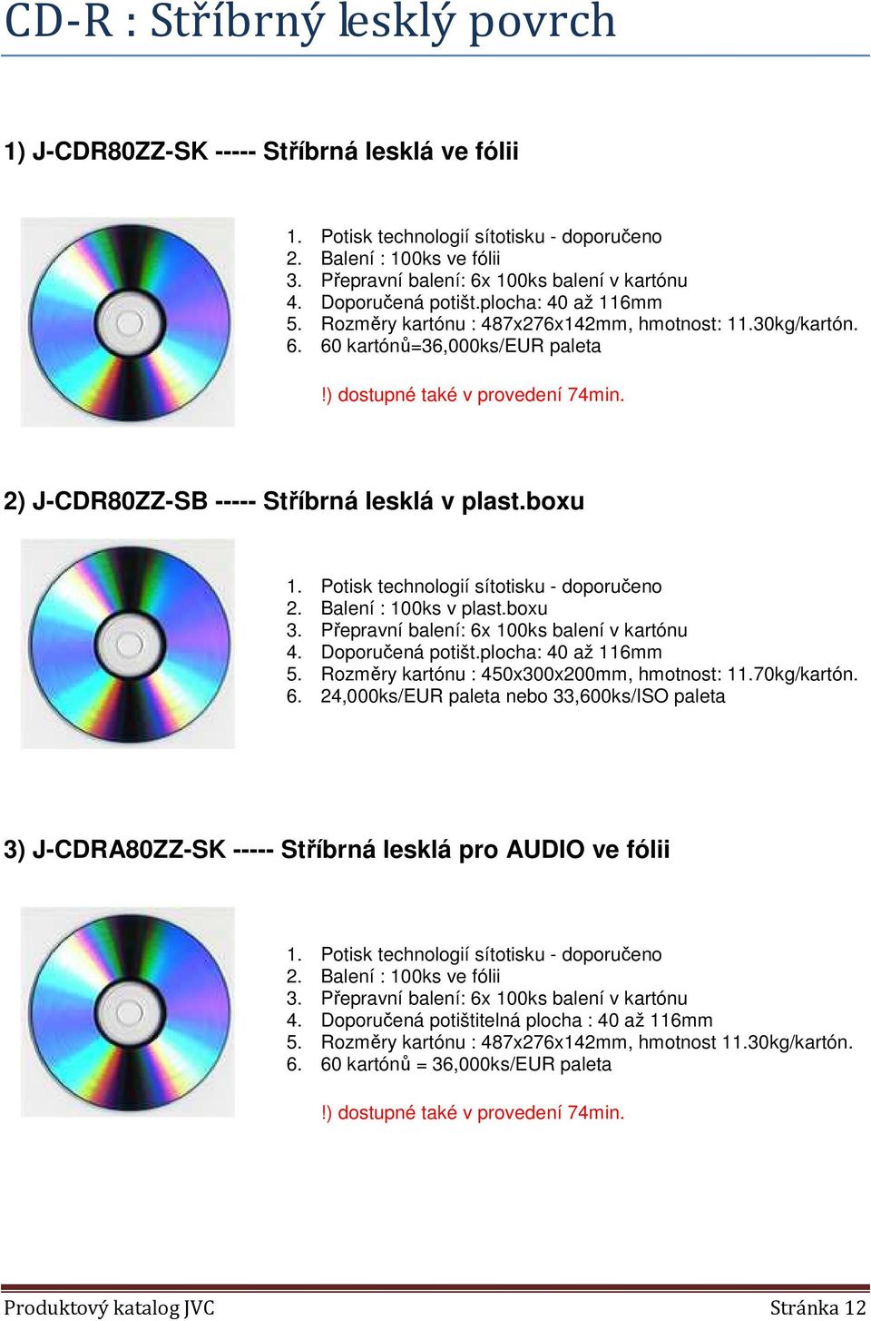 boxu 1. Potisk technologií sítotisku - doporučeno 2. Balení : 100ks v plast.boxu 3. Přepravní balení: 6x 100ks balení v kartónu 4. Doporučená potišt.plocha: 40 až 116mm 5.