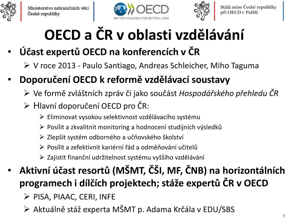 studijních výsledků Zlepšit systém odborného a učňovského školství Posílit a zefektivnit kariérní řád a odměňování učitelů Zajistit finanční udržitelnost systému vyššího vzdělávání