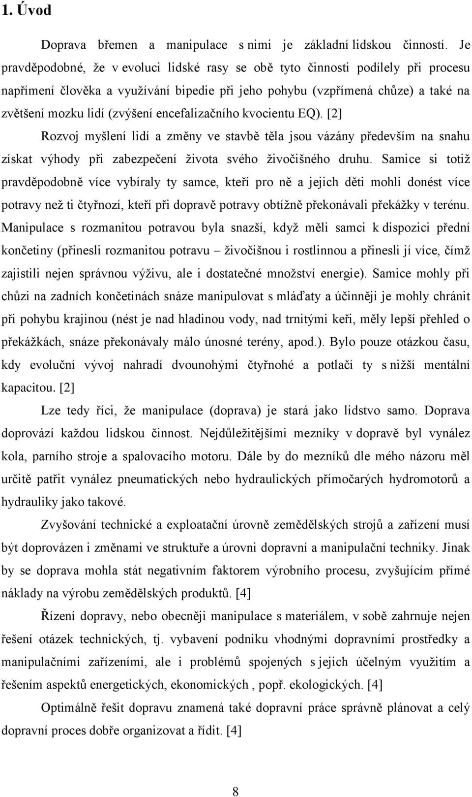 encefalizačního kvocientu EQ). [2] Rozvoj myšlení lidí a změny ve stavbě těla jsou vázány především na snahu získat výhody při zabezpečení života svého živočišného druhu.