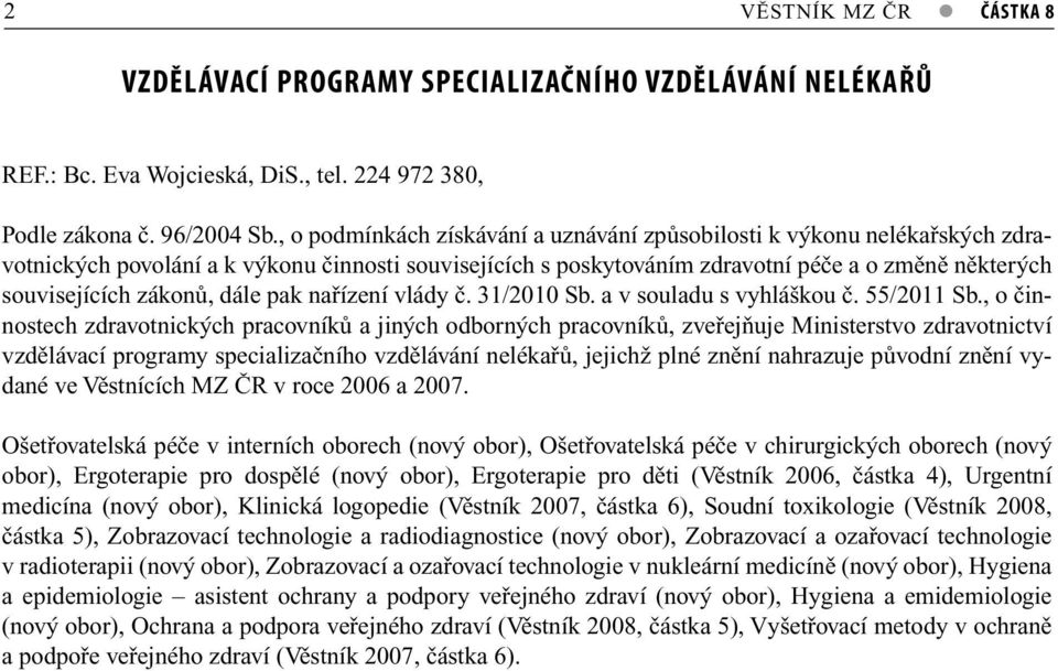 zákonů, dále pak nařízení vlády č. 31/2010 Sb. a v souladu s vyhláškou č. 55/2011 Sb.