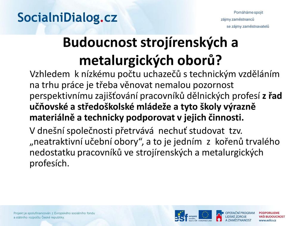 zajišťování pracovníků dělnických profesí z řad učňovské a středoškolské mládeže a tyto školy výrazně materiálně a technicky