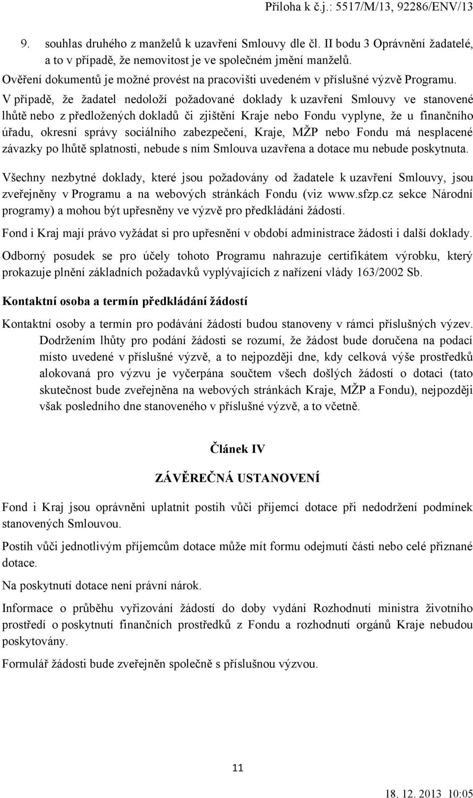 V případě, že žadatel nedoloží požadované doklady k uzavření Smlouvy ve stanovené lhůtě nebo z předložených dokladů či zjištění Kraje nebo Fondu vyplyne, že u finančního úřadu, okresní správy