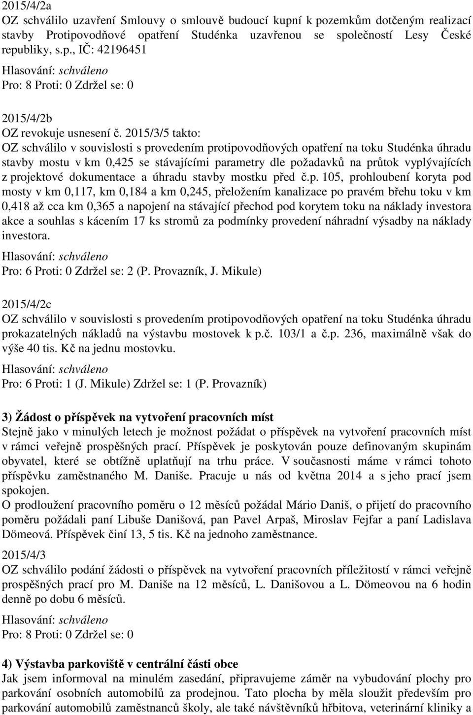 projektové dokumentace a úhradu stavby mostku před č.p. 105, prohloubení koryta pod mosty v km 0,117, km 0,184 a km 0,245, přeložením kanalizace po pravém břehu toku v km 0,418 až cca km 0,365 a