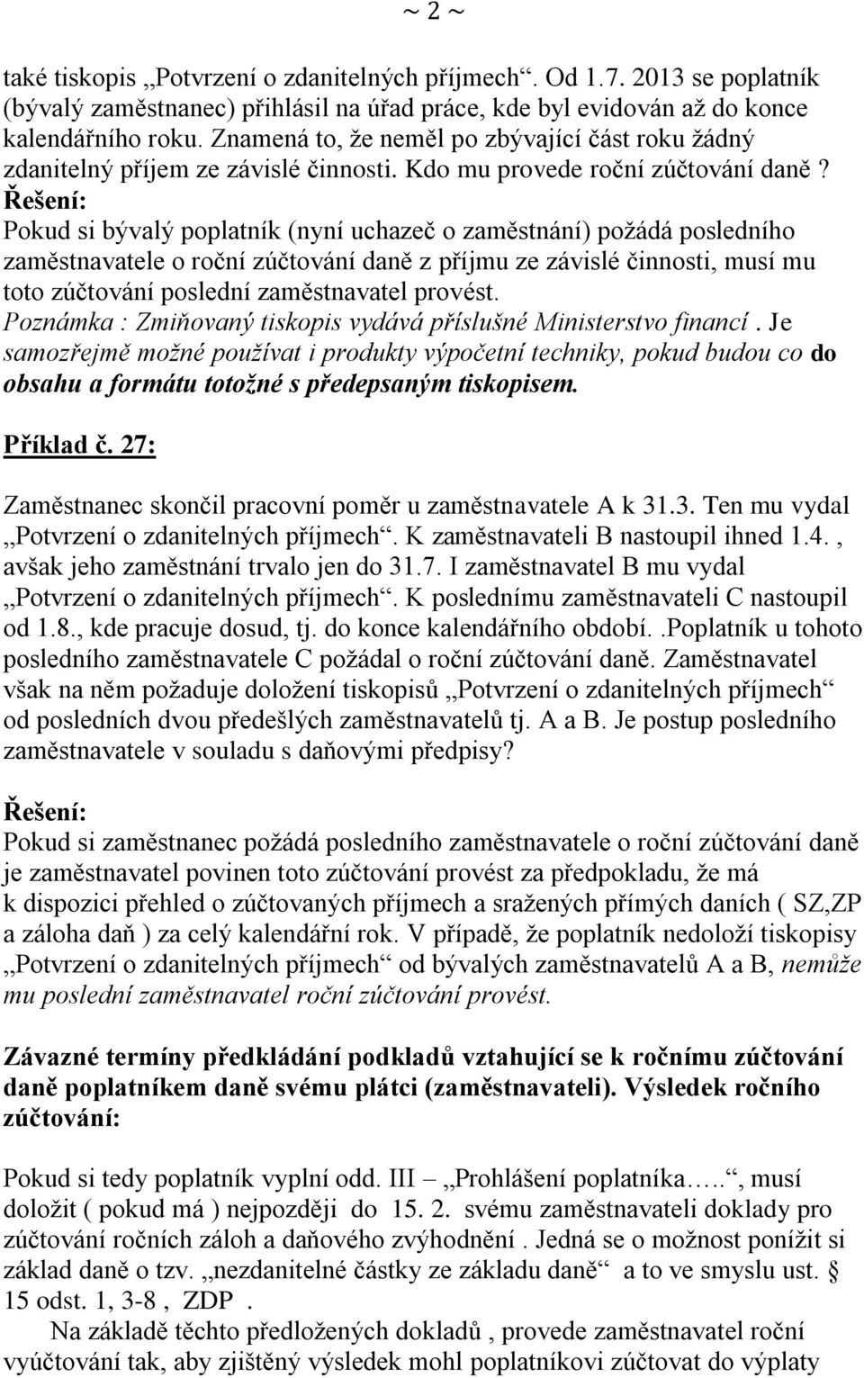 Řešení: Pokud si bývalý poplatník (nyní uchazeč o zaměstnání) požádá posledního zaměstnavatele o roční zúčtování daně z příjmu ze závislé činnosti, musí mu toto zúčtování poslední zaměstnavatel